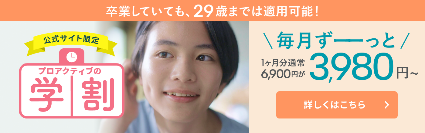 公式サイト限定　プロアクティブの学割　卒業していても、29歳までは適用可能！
